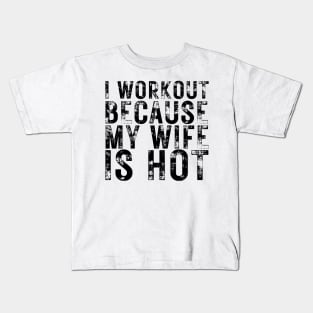 I Workout because My Wife is Hot Kids T-Shirt